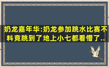 奶龙嘉年华:奶龙参加跳水比赛,不料竟跳到了地上,小七都看懵了...