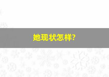 她现状怎样?