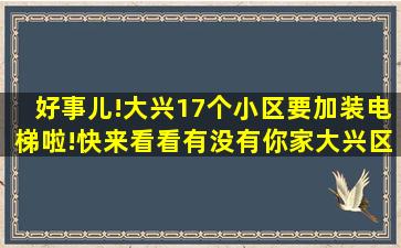 好事儿!大兴17个小区要加装电梯啦!快来看看有没有你家大兴区