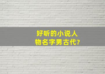 好听的小说人物名字男古代?