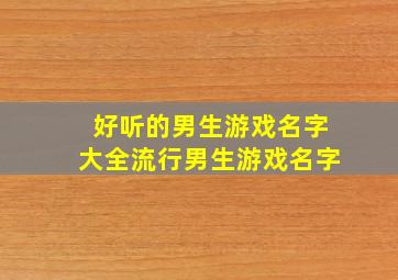 好听的男生游戏名字大全流行男生游戏名字