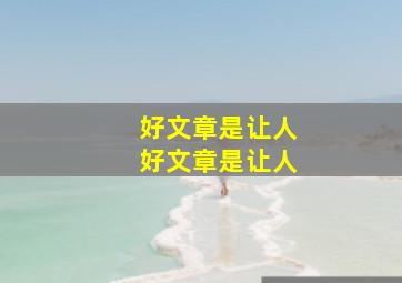 好文章是(),让人()。好文章是(),让人()。