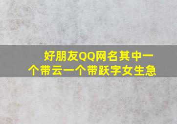 好朋友QQ网名,其中一个带云,一个带跃字【女生】急