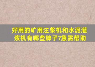 好用的矿用注浆机和水泥灌浆机有哪些牌子?急需帮助