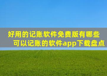 好用的记账软件免费版有哪些 可以记账的软件app下载盘点