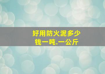 好用防火泥多少钱一吨.一公斤