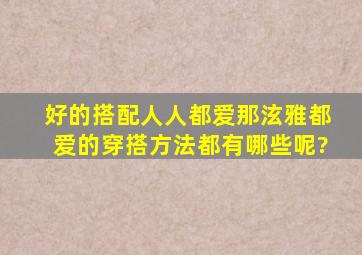 好的搭配人人都爱,那泫雅都爱的穿搭方法都有哪些呢?