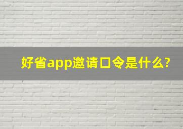 好省app邀请口令是什么?