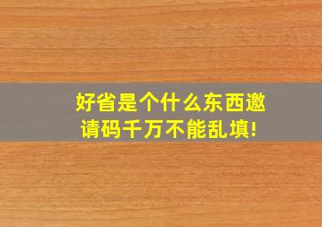 好省是个什么东西邀请码千万不能乱填! 