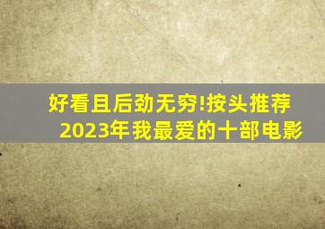 好看,且后劲无穷!按头推荐2023年我最爱的十部电影