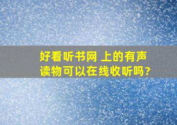 好看听书网 上的有声读物可以在线收听吗?