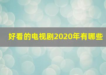 好看的电视剧2020年有哪些