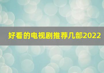 好看的电视剧推荐几部2022