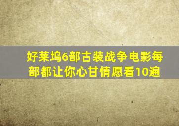 好莱坞6部古装战争电影,每部都让你心甘情愿看10遍 