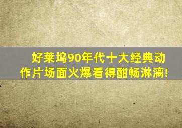 好莱坞90年代十大经典动作片,场面火爆,看得酣畅淋漓!