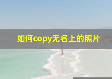 如何copy无名上的照片(