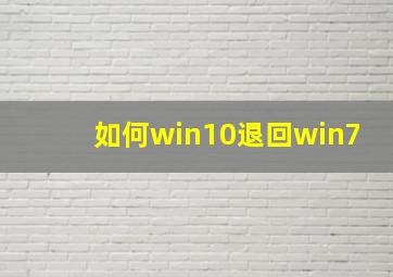 如何win10退回win7