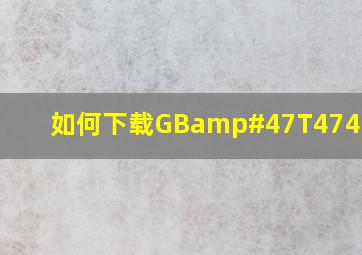 如何下载GB/T47441997