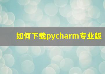 如何下载pycharm专业版