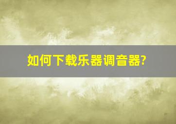 如何下载乐器调音器?