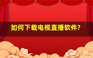 如何下载电视直播软件?