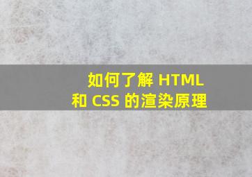 如何了解 HTML 和 CSS 的渲染原理