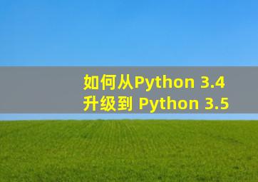 如何从Python 3.4 升级到 Python 3.5