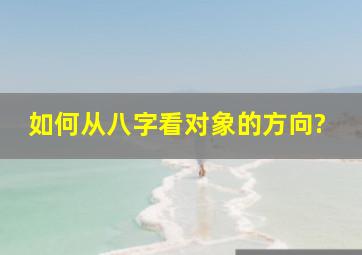 如何从八字看对象的方向?