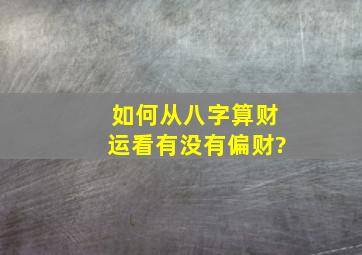 如何从八字算财运看有没有偏财?