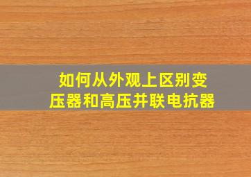 如何从外观上区别变压器和高压并联电抗器