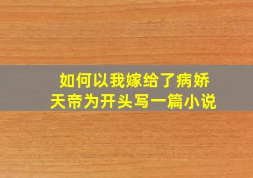 如何以「我嫁给了病娇天帝」为开头写一篇小说(