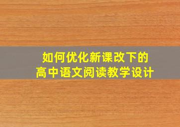 如何优化新课改下的高中语文阅读教学设计