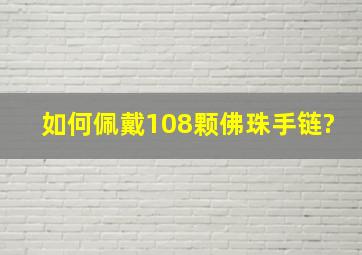 如何佩戴108颗佛珠手链?