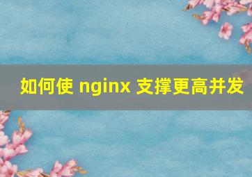 如何使 nginx 支撑更高并发