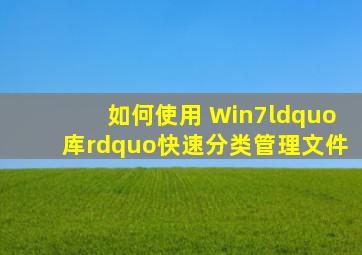 如何使用 Win7“库”快速分类管理文件