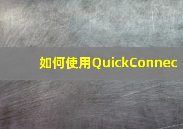 如何使用QuickConnec