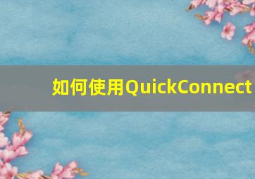 如何使用QuickConnect