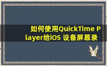 如何使用QuickTime Player给iOS 设备屏幕录制