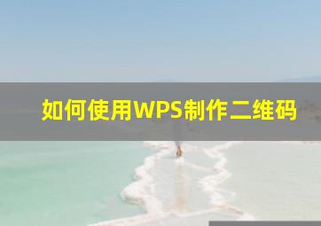 如何使用WPS制作二维码