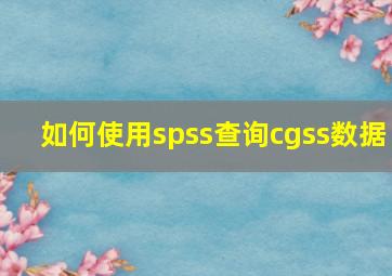 如何使用spss查询cgss数据