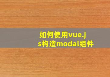 如何使用vue.js构造modal组件