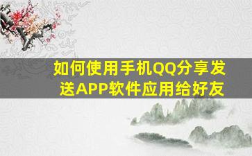 如何使用手机QQ分享发送APP软件应用给好友