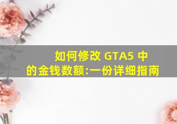 如何修改 GTA5 中的金钱数额:一份详细指南