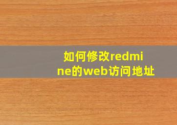 如何修改redmine的web访问地址