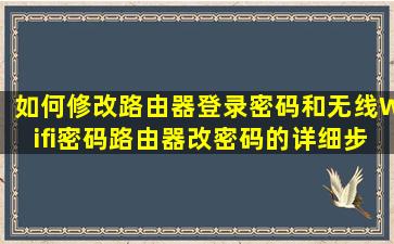 如何修改路由器登录密码和无线Wifi密码路由器改密码的详细步骤