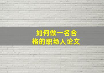 如何做一名合格的职场人论文