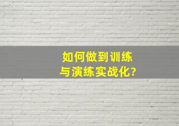 如何做到训练与演练实战化?