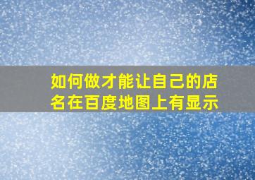 如何做才能让自己的店名在百度地图上有显示