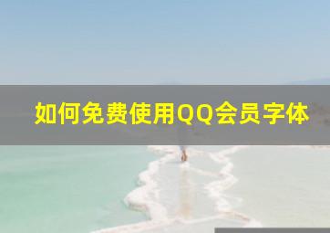 如何免费使用QQ会员字体