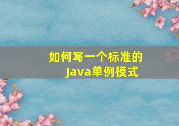 如何写一个标准的Java单例模式